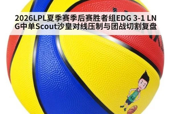 2026LPL夏季赛季后赛胜者组EDG 3-1 LNG中单Scout沙皇对线压制与团战切割复盘